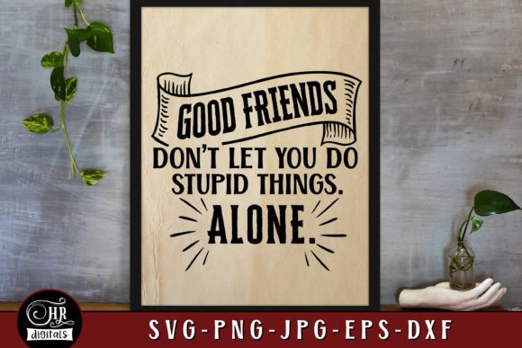 Good Friends Don t Let You Do Stupid Graphics & Crafts Review