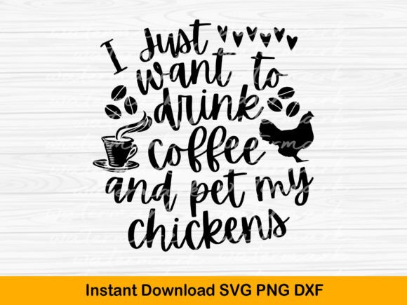 I Just Want to Drink Coffee and Pet My Chickens Graphics for Crafts