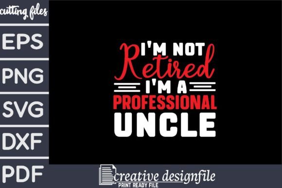 I m Not Retired I m a Professional Uncle Graphics for Crafts