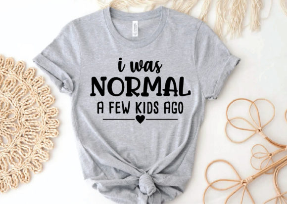 I Was Normal a Few Kids Ago Svg: Graphics for T-Shirt Designs