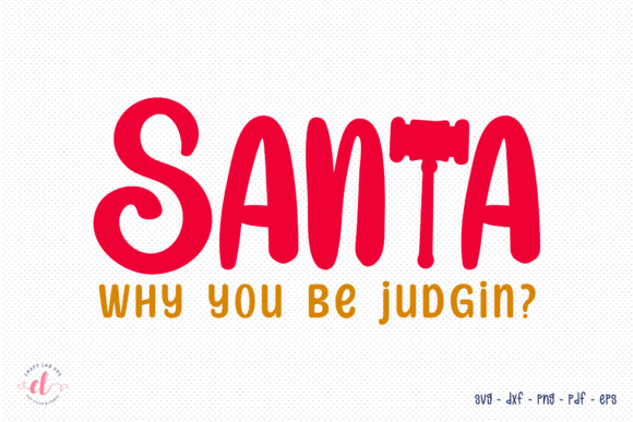 Santa Why You Be Judgin Christmas SVG Graphics for Crafts