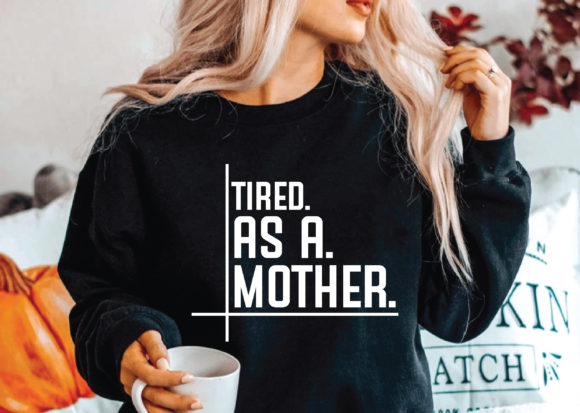 Tired As a Mother Svg: Graphics and T-Shirt Designs for Real Brands