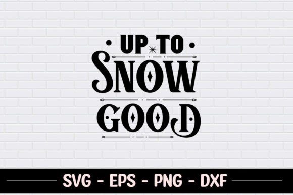 Up to Snow Good - Funny Christmas SVG Graphics for Crafts